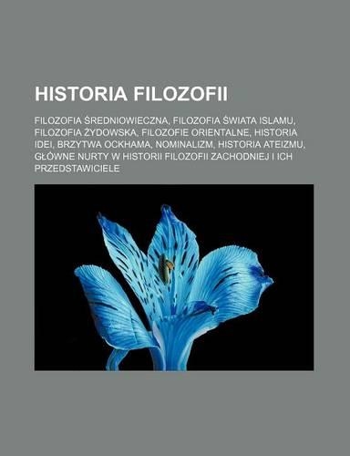 Historia Filozofii: Filozofia Redniowieczna, Filozofia Wiata Islamu, Filozofia Ydowska, Filozofie Orientalne, Historia Idei, Brzytwa Ockhama, Nominalizm, Historia Ateiz(Polish)