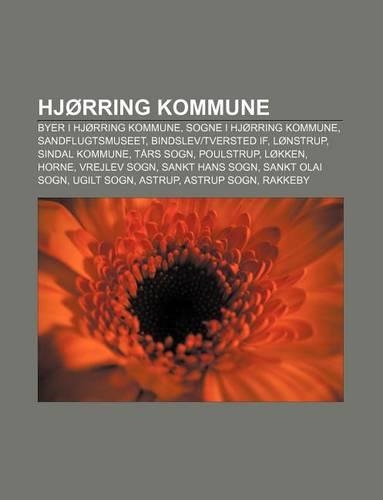 Hjorring Kommune: Byer I Hjorring Kommune, Sogne I Hjorring Kommune, Sandflugtsmuseet, Bindslev-Tversted If, Lonstrup, Sindal Kommune(Danish)
