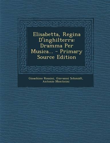 Elisabetta, Regina D'Inghilterra: Dramma Per Musica... - Primary Source Edition(Italian)