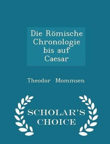 Die Römische Chronologie Bis Auf Caesar - Scholar's Choice Edition