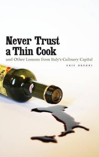 Never Trust a Thin Cook and Other Lessons from Italy S Culinary Capital