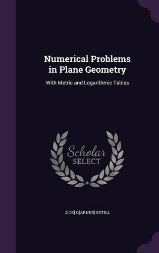 Numerical Problems in Plane Geometry: With Metric and Logarithmic Tables