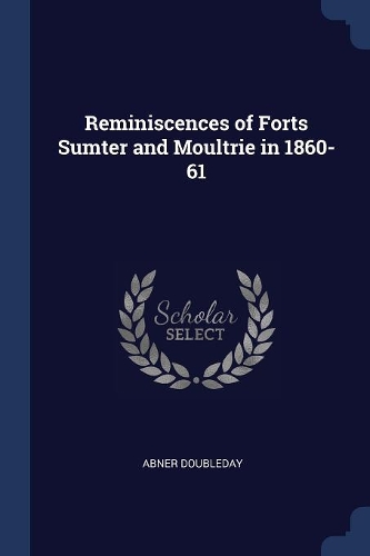 Reminiscences of Forts Sumter and Moultrie in 1860-61
