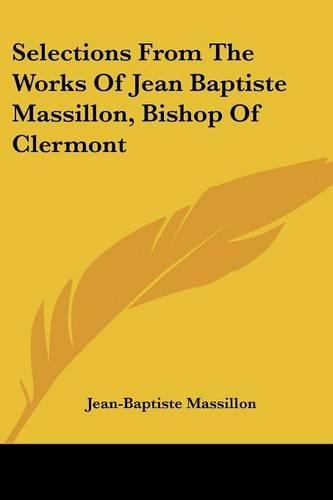 Selections From The Works Of Jean Baptiste Massillon, Bishop Of Clermont: (English)