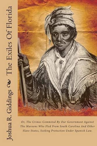 The Exiles of Florida: Or, the Crimes Commited by Our Government Against the Maroons Who Fled from South Carolina and Other Slave States, Seeking Protection Under Spanish 