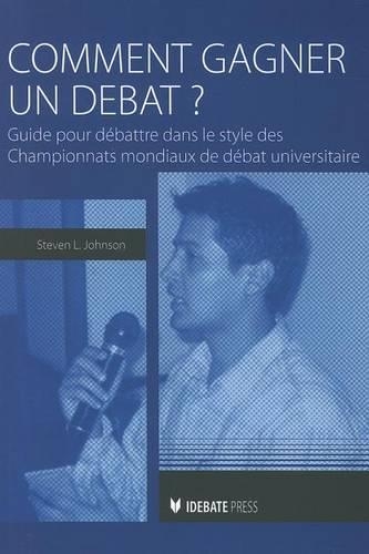 Comment Gagner un Debat?: Guide Au Debat Dans le Style Des Championnats Mondiaux Universitaires Du Debat(French)