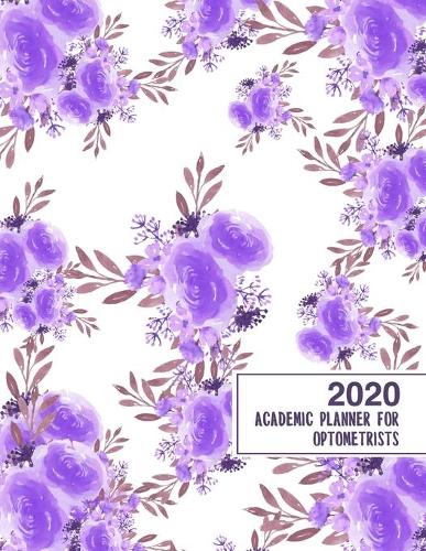 2020 Academic Planner for Optometrists: 8.5x11" 2020 Weekly And Monthly Floral Academic Calendar With Yearly Planner