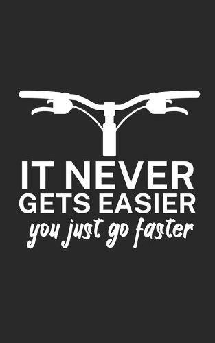 It never gets easier you just go faster