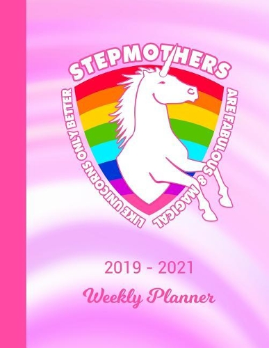 2019 - 2021 Weekly Planner: Stepmother Unicorn Rainbow Cover 2 Year Day & Week Planning January 19 - December 20 Notebook Planner Set Goals, Get Things Done Datebook Calendar S