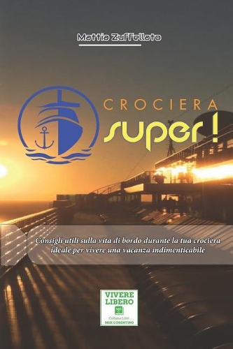 Crociera Super!: Consigli utili sulla vita di bordo durante la tua crociera ideale per vivere una vacanza indimenticabile