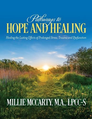 Pathways to Hope and Healing: Healing the Lasting Effects of Prolonged Stress, Trauma and Dysfunction