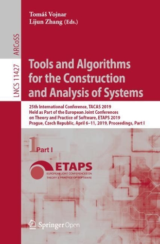 Tools and Algorithms for the Construction and Analysis of Systems: 25th International Conference, TACAS 2019, Held as Part of the European Joint Conferences on Theory and Practice of Software, ETAPS 2019, Prague, Cz(11427 Lecture Notes in Computer Science)