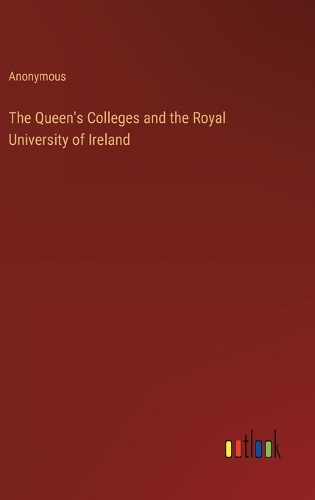 The Queen's Colleges and the Royal University of Ireland