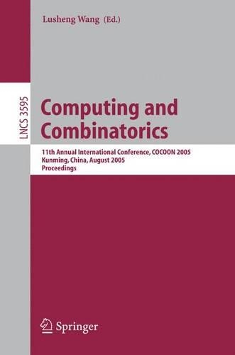 Computing and Combinatorics: 11th Annual International Conference, COCOON 2005, Kunming, China, August 16-19, 2005, Proceedings(Theoretical Computer Science and General Issues)