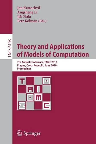 Theory and Applications of Models of Computation: 7th Annual Conference, TAMC 2010, Prague, Czech Republic, June 7-11, 2010. Proceedings(6108 Lecture Notes in Computer Science)