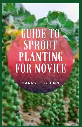 Guide to Sprout Planting For Novice: Sprouting is the natural process by which seeds or spores germinate and put out shoots