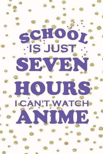 School Is Just Seven Hours I Can't Watch Anime