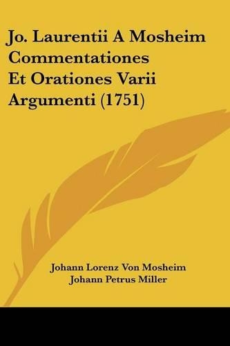 Jo. Laurentii A Mosheim Commentationes Et Orationes Varii Argumenti (1751)