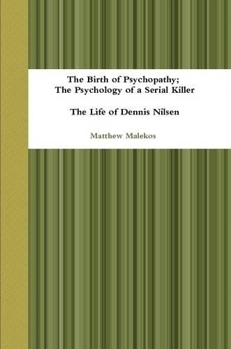 The Birth of Psychopathy: The Psychology of a Serial Killer - the Life of Dennis Nilsen(English)
