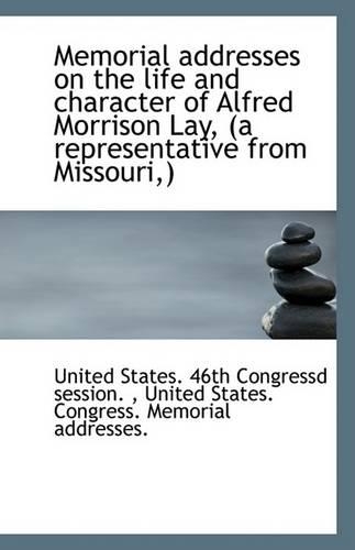 Memorial Addresses on the Life and Character of Alfred Morrison Lay, (a Representative from Missouri