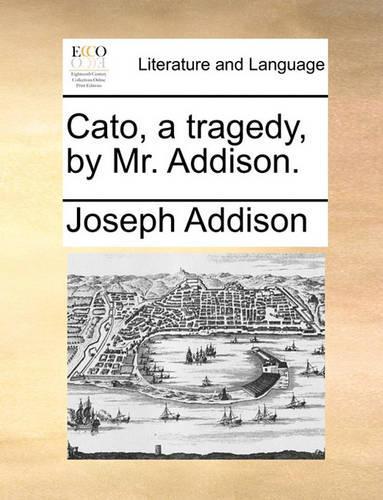 Cato, a Tragedy, by Mr. Addison.: (English)