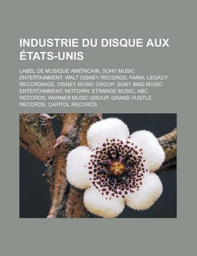 Industrie Du Disque Aux Etats-Unis: Label de Musique Americain, Sony Music Entertainment, Walt Disney Records, Fania, Legacy Recordings, Disney Music Group, Sony Bmg Music Entertainmen(French)