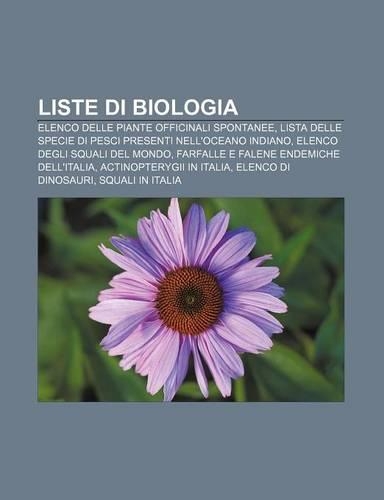 Liste Di Biologia: Elenco Delle Piante Officinali Spontanee, Lista Delle Specie Di Pesci Presenti Nell'oceano Indiano(Italian)