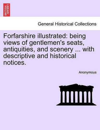 Forfarshire Illustrated: Being Views of Gentlemen's Seats, Antiquities, and Scenery ... with Descriptive and Historical Notices.(English)