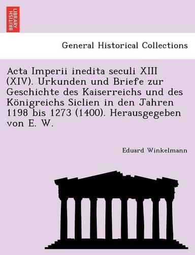 Acta Imperii inedita seculi XIII (XIV). Urkunden und Briefe zur Geschichte des Kaiserreichs und des Königreichs Siclien in den Jahren 1198 bis 1273 (1400). Herausgegeben von E. W.: (German)