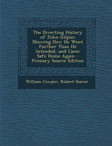 The Diverting History of John Gilpin: Shewing How He Went Further Than He Intended, and Came Safe Home Again - Primary Source Edition(English)