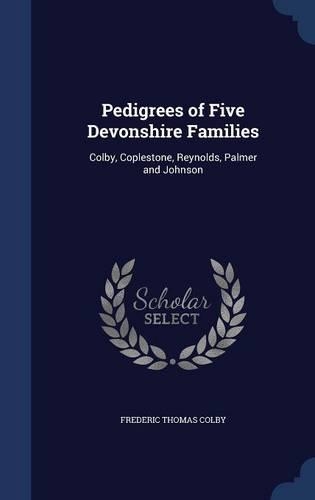 Pedigrees of Five Devonshire Families: Colby, Coplestone, Reynolds, Palmer and Johnson(English)