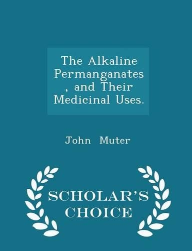 The Alkaline Permanganates, and Their Medicinal Uses. - Scholar's Choice Edition