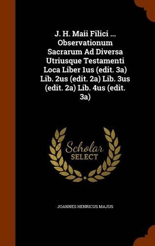 J. H. Maii Filici ... Observationum Sacrarum Ad Diversa Utriusque Testamenti Loca Liber 1us (edit. 3a) Lib. 2us (edit. 2a) Lib. 3us (edit. 2a) Lib. 4us (edit. 3a): (English)