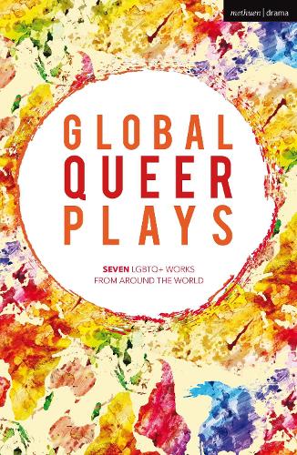 Global Queer Plays: Seven LGBTQ+ Works From Around the World(Methuen Drama Play Collections)