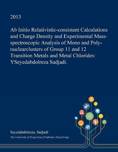 AB Initio Relativistic-Consistent Calculations and Charge Density and Experimental Mass-Spectroscopic Analysis of Mono and Poly-Nuclearclusters of Group 11 and 12 Transition Metals and Metal Chlorides