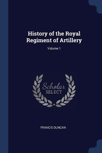 History of the Royal Regiment of Artillery; Volume 1