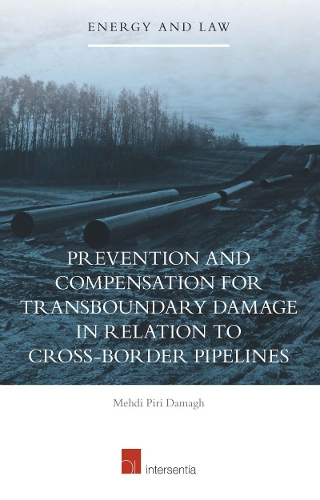 Prevention and Compensation for Transboundary Damage in relation to Cross-border Oil and Gas Pipelines: Volume 17(Energy and Law)