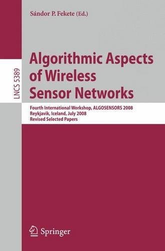 Algorithmic Aspects of Wireless Sensor Networks: Fourth International Workshop, ALGOSENSORS 2008, Reykjavik, Iceland, July 2008. Revised Selected Papers(Computer Communication Networks and Telecommunications)
