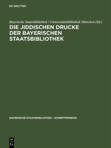 Die jiddischen Drucke der Bayerischen Staatsbibliothek: (3 Bayerische Staatsbibliothek - Schriftenreihe)