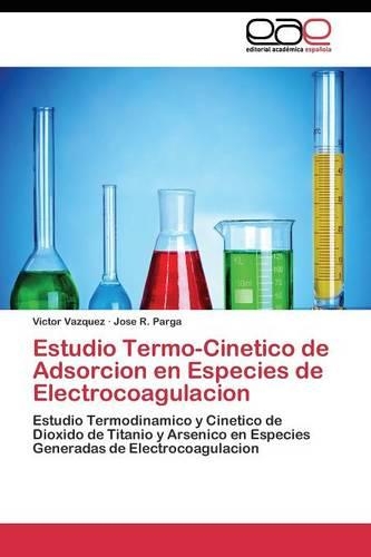Estudio Termo-Cinetico de Adsorcion en Especies de Electrocoagulacion: (Spanish)