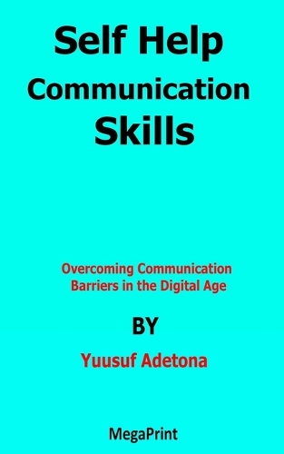 Self Help Communication Skills: Overcoming Communication Barriers in the Digital Age