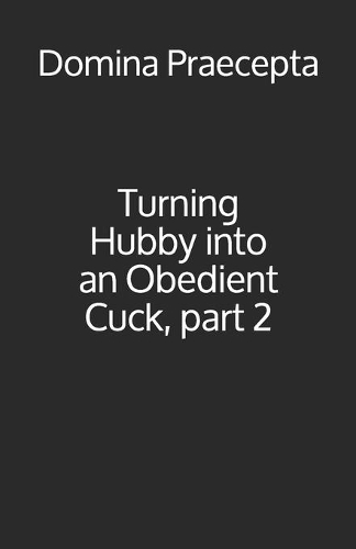 Turning Hubby into an Obedient Cuck, part 2