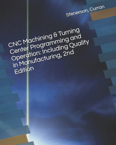 CNC Machining & Turning Center Programming and Operation: Including Quality in Manufacturing, 2nd Edition