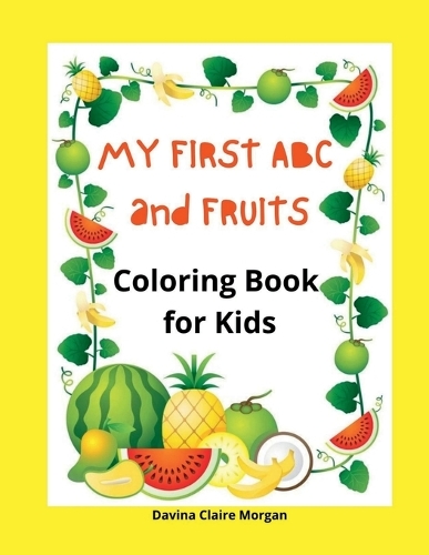 My first ABC and Fruits coloring book for kids: My Fist and Best Coloring and Activity Book with ABC and Fruits