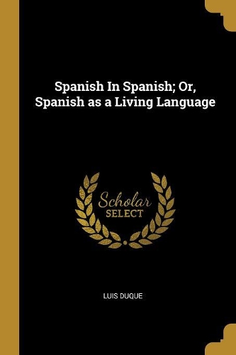 Spanish In Spanish; Or, Spanish as a Living Language