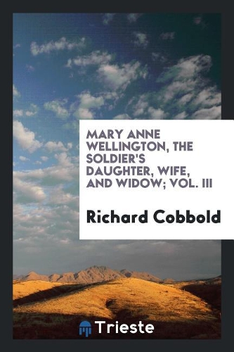 Mary Anne Wellington, the Soldier's Daughter, Wife, and Widow; Vol. III