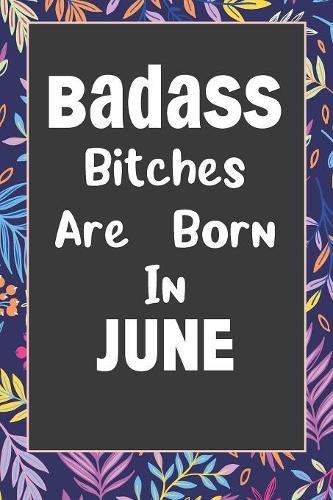Badass Bitches Are Born In June