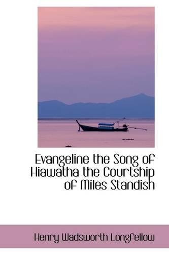Evangeline the Song of Hiawatha the Courtship of Miles Standish: (English)
