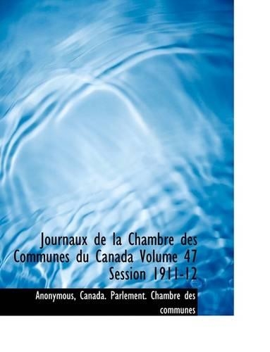 Journaux de La Chambre Des Communes Du Canada Volume 47 Session 1911-12
