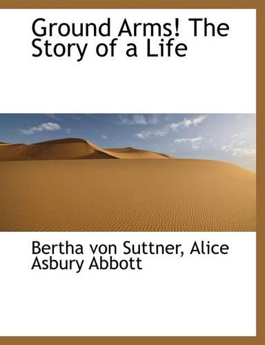 Ground Arms! the Story of a Life: (English)